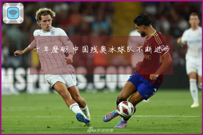 十年磨砺 中国残奥冰球队不断进步