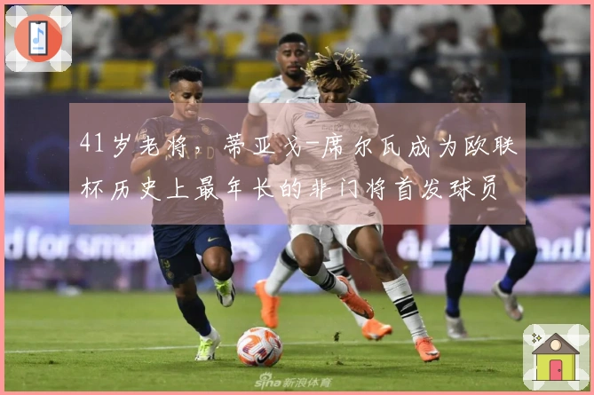 41岁老将，蒂亚戈-席尔瓦成为欧联杯历史上最年长的非门将首发球员